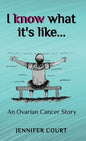 I Know What it's Like: An ovarian cancer story - Hardcover