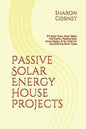 Passive Solar Energy House Projects: DIY Solar Oven, Solar Water Distillation, Passive Solar Home Design, & No HVAC Air Conditioning Earth Tubes - Paperback