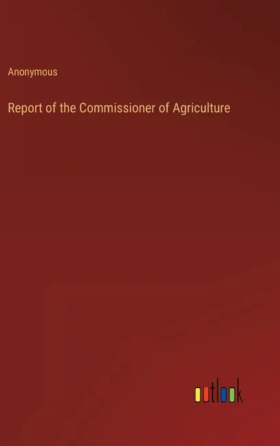 Report of the Commissioner of Agriculture - Hardcover