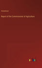 Report of the Commissioner of Agriculture - Hardcover
