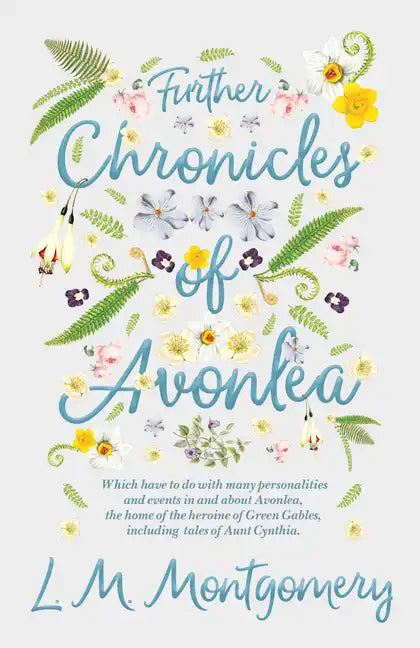Further Chronicles of Avonlea: Which Have to do with Many Personalities and Events in and About Avonlea, The Home of the Heroine of Green Gables, Inc - Paperback