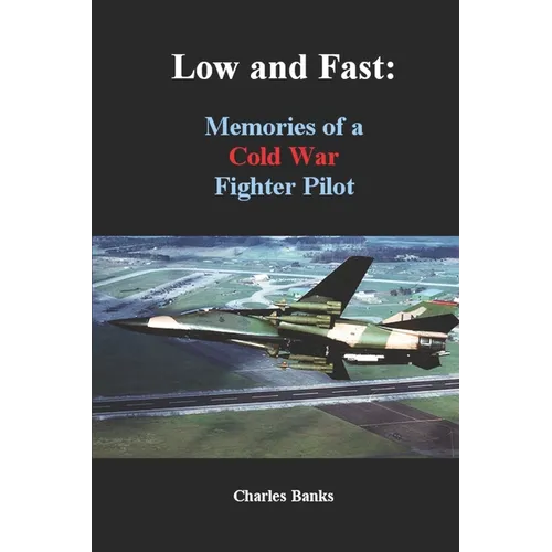 Low and Fast: Memories of a Cold War Fighter Pilot - Paperback