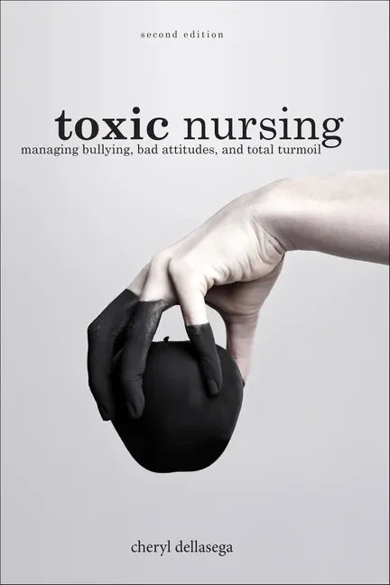 Toxic Nursing, Second Edition: Managing Bullying, Bad Attitudes, and Total Turmoil - Paperback