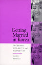 Getting Married in Korea: Of Gender, Morality, and Modernity - Paperback