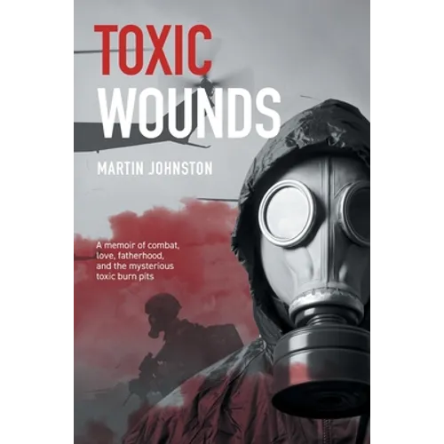 Toxic Wounds: A memoir of combat, love, fatherhood, and the mysterious toxic burn pits - Paperback