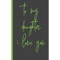 to my daughter i love you: Gifts for Daughter from Mom, unique Present idea for valentine's day for teen girl Women, birthday, graduation, great - Paperback