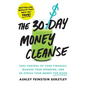 The 30-Day Money Cleanse: Take Control of Your Finances, Manage Your Spending, and De-Stress Your Money for Good - Paperback