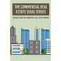 The Commercial Real Estate Legal Issues: Survival Guide For Commercial Real Estate Owners: Why You Need A Commercial Real Estate Attorney - Paperback