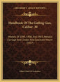 Handbook Of The Gatling Gun, Caliber .30: Models Of 1895, 1900, And 1903, Metallic Carriage And Limber And Casemate Mount (1917) - Hardcover