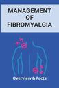 Management Of Fibromyalgia: Overview & Facts: New Fibromyalgia Treatment - Paperback