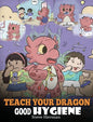 Teach Your Dragon Good Hygiene: Help Your Dragon Start Healthy Hygiene Habits. A Cute Children Story To Teach Kids Why Good Hygiene Is Important Socia - Hardcover