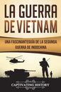 La Guerra de Vietnam: Una fascinante guía de la Segunda Guerra de Indochina (Libro en Español/Vietnam War Spanish Book Version) - Paperback