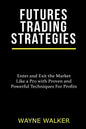 Futures Trading Strategies: Enter and Exit the Market Like a Pro with Proven and Powerful Techniques For Profits - Paperback