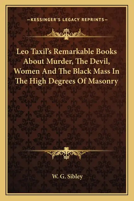 Leo Taxil's Remarkable Books about Murder, the Devil, Women and the Black Mass in the High Degrees of Masonry - Paperback