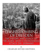 The Firebombing of Dresden: The History and Legacy of the Allies' Most Controversial Attack on Germany - Paperback