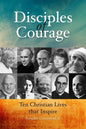 Disciples of Courage: Ten Christian Lives That Inspire - Paperback