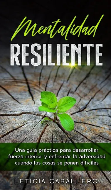 Mentalidad Resiliente: Una guía práctica para desarrollar fuerza interior y enfrentar la adversidad cuando las cosas se ponen difíciles - Hardcover