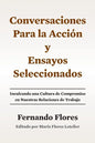 Conversaciones Para La Accion y Ensayos Seleccionados: Inculcando Una Cultura de Compromiso en Nuestras Relaciones de Trabajo - Paperback
