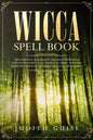 Wicca Spell Book: Discover Spells for Healing, Wellbeing, Abundance, Wealth, Prosperity, Love and Relationships. A New and Improved Vers - Paperback