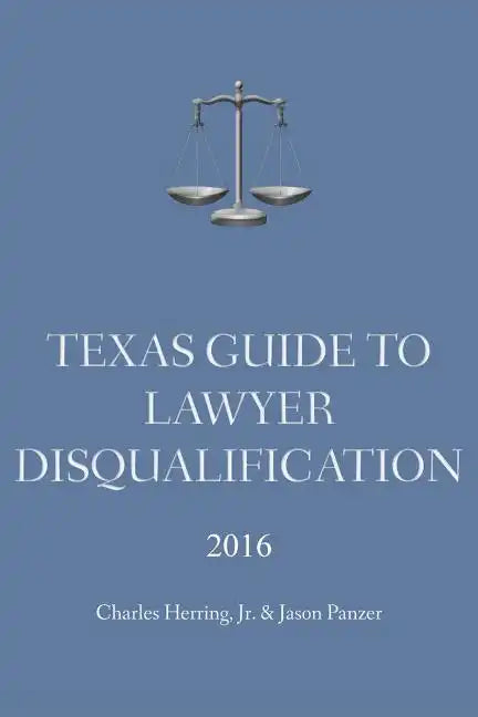 Texas Guide To Lawyer Disqualification - Paperback