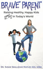 Brave Parent: Raising Healthy, Happy Kids Against All Odds in Today's World - Hardcover