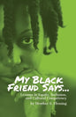 My Black Friend Says...: Lessons in Equity, Inclusion, and Cultural Competency - Paperback