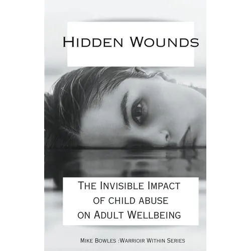 Hidden Wounds: The Invisible Impact of Childhood Abuse on Adult Well-Being - Paperback