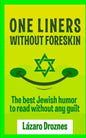 One Liners Without Foreskin.: The best Jewish humor to read without any guilt. Good for Jews and gentiles. An ecumenic contribution to solidarity, c - Paperback