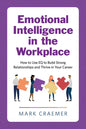 Emotional Intelligence in the Workplace: How to Use Eq to Build Strong Relationships and Thrive in Your Career - Paperback