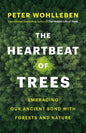 The Heartbeat of Trees: Embracing Our Ancient Bond with Forests and Nature - Hardcover