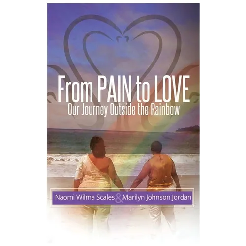 From Pain to Love Our Journey Outside the Rainbow - Hardcover