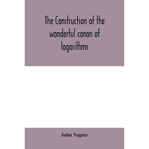The construction of the wonderful canon of logarithms - Paperback