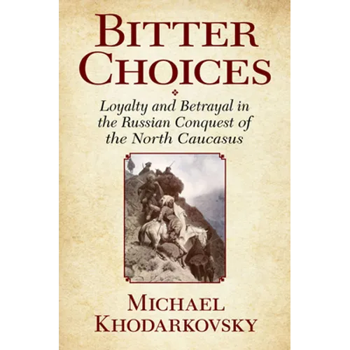 Bitter Choices: Loyalty and Betrayal in the Russian Conquest of the North Caucasus - Paperback