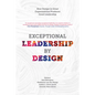 Exceptional Leadership by Design: How Design in Great Organizations Produces Great Leadership - Hardcover