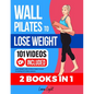 Wall Pilates To Lose Weight (2 Books in 1): Lose Weight With Online Video Course Including 101 Video Lessons - Paperback