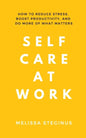 Self Care at Work: How to Reduce Stress, Boost Productivity, and Do More of What Matters - Paperback