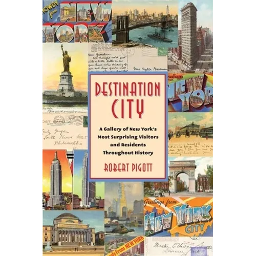 Destination City: A Gallery of New York's Most Surprising Visitors and Residents Throughout History - Paperback