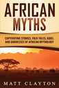 African Myths: Captivating Stories, Folk Tales, Gods, and Goddesses of African Mythology - Paperback