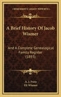 A Brief History Of Jacob Wismer: And A Complete Genealogical Family Register (1893) - Hardcover