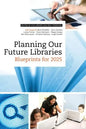 Planning Our Future Libraries: Blueprints for 2025 - Paperback