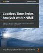 Codeless Time Series Analysis with KNIME: A practical guide to implementing forecasting models for time series analysis applications - Paperback