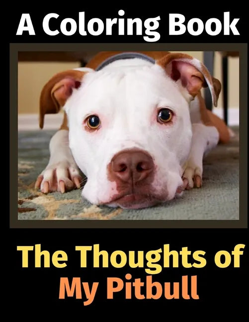 The Thoughts of My Pitbull: A Coloring Book - Paperback