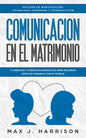 Comunicación en el Matrimonio: 5 Consejos Y Ejercicios Esenciales Para Mejorar Cómo Se Comunica Con Su Pareja - Paperback