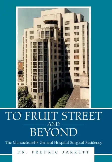 To Fruit Street and Beyond: The Massachusetts General Hospital Surgical Residency - Hardcover