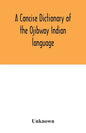 A concise dictionary of the Ojibway Indian language - Paperback