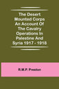 The Desert Mounted Corps An Account Of The Cavalry Operations In Palestine And Syria 1917 - 1918 - Paperback