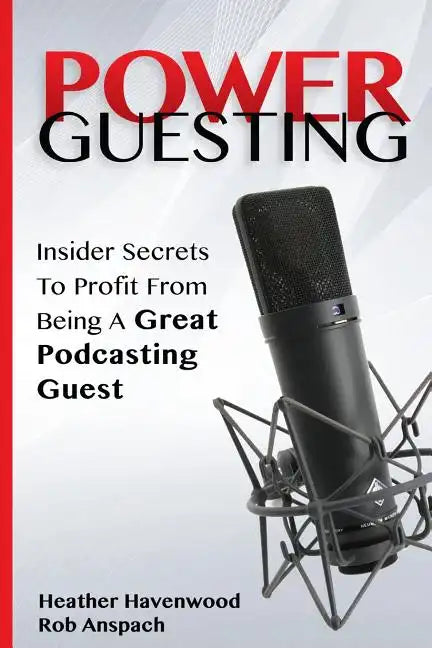 Power Guesting: Insider Secrets To Profit From Being A Great Podcasting Guest - Paperback