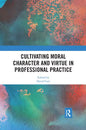 Cultivating Moral Character and Virtue in Professional Practice - Paperback
