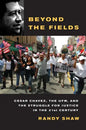 Beyond the Fields: Cesar Chavez, the UFW, and the Struggle for Justice in the 21st Century - Paperback