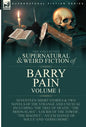 The Collected Supernatural and Weird Fiction of Barry Pain-Volume 1: Seventeen Short Stories & Two Novels of the Strange and Unusual Including 'The Tr - Hardcover